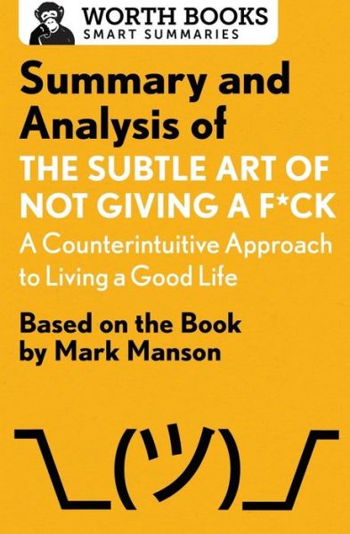 Cover for Worth Books · Summary and Analysis of The Subtle Art of Not Giving a F*ck: A Counterintuitive Approach to Living a Good Life: Based on the Book by Mark Manson - Smart Summaries (Paperback Book) (2017)