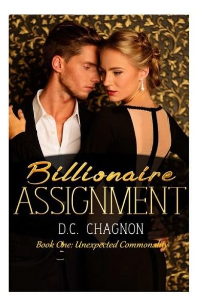 Billionaire Assignment Book One: Unexpected Commonality - D C Chagnon - Kirjat - Createspace - 9781505924794 - tiistai 6. tammikuuta 2015