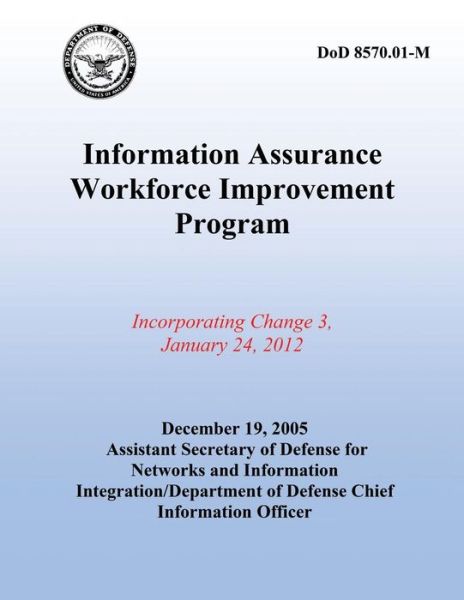 Information Assurance Workforce Improvement Program: Incorperating Change 3, January 24, 2012 - Department of Defense - Böcker - Createspace - 9781507876794 - 14 februari 2015