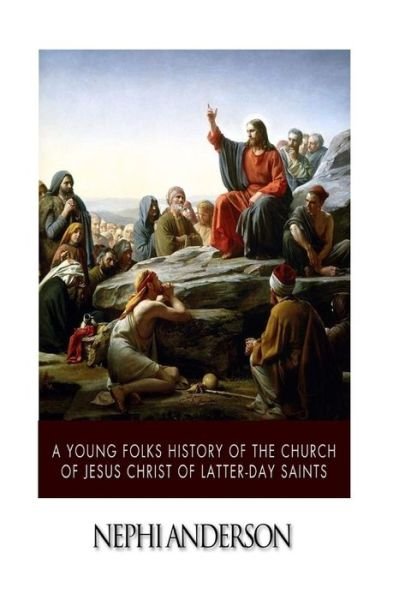 A Young Folks History of the Church of Jesus Christ of Latter-day Saints - Nephi Anderson - Livres - Createspace - 9781508754794 - 6 mars 2015