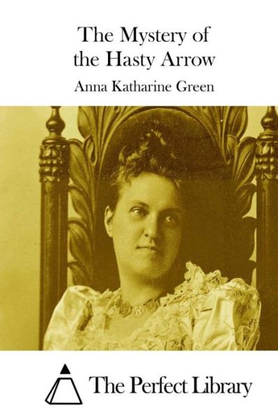 The Mystery of the Hasty Arrow - Anna Katharine Green - Books - Createspace - 9781511752794 - April 15, 2015