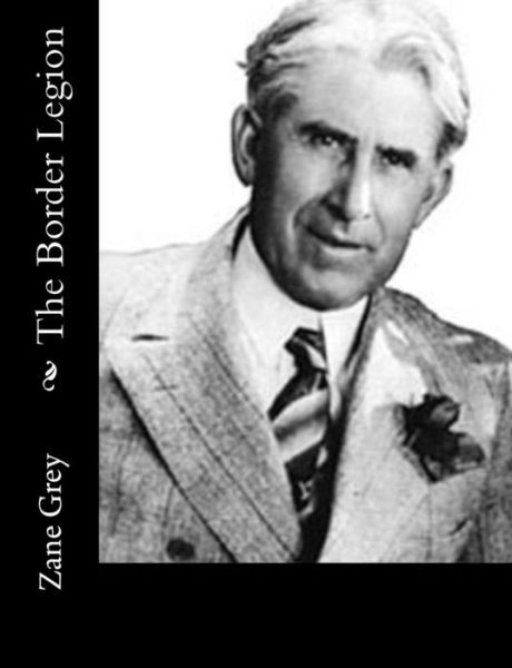 The Border Legion - Zane Grey - Boeken - Createspace - 9781515329794 - 3 augustus 2015