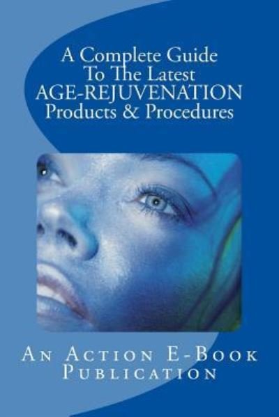 Cover for Action E Publications · A Complete Guide To The Latest AGE-REJUVENATION Products (Paperback Bog) (2016)