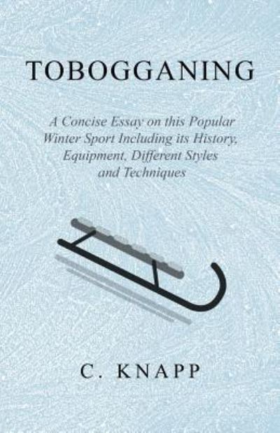 Cover for C Knapp · Tobogganing - A Concise Essay on This Popular Winter Sport Including Its History, Equipment, Different Styles and Techniques (Paperback Book) (2018)