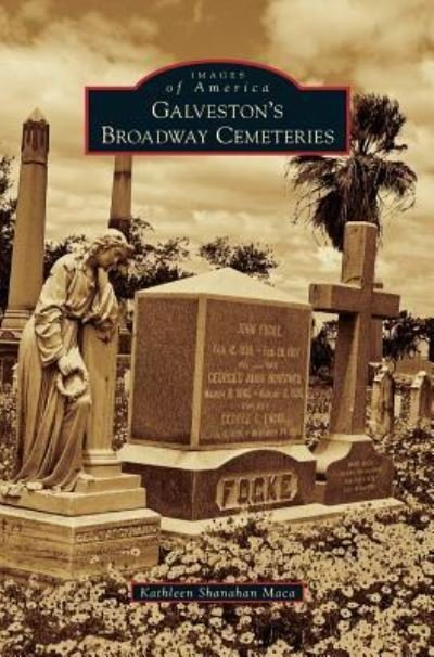 Cover for Kathleen Shanahan Maca · Galveston's Broadway Cemeteries (Hardcover Book) (2015)