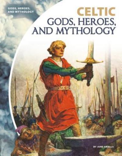 Cover for June Smalls · Celtic Gods, Heroes, and Mythology (Hardcover Book) (2018)