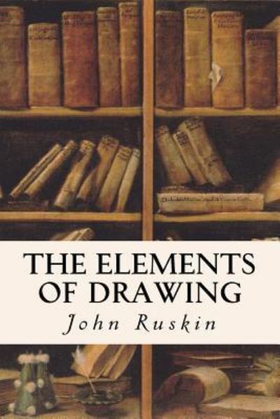 The Elements of Drawing - John Ruskin - Books - Createspace Independent Publishing Platf - 9781532865794 - April 22, 2016