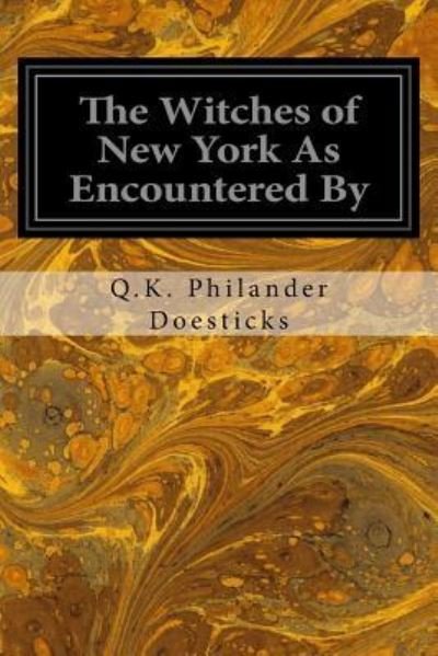 The Witches of New York As Encountered By - Q K Philander Doesticks - Kirjat - Createspace Independent Publishing Platf - 9781534663794 - maanantai 13. kesäkuuta 2016