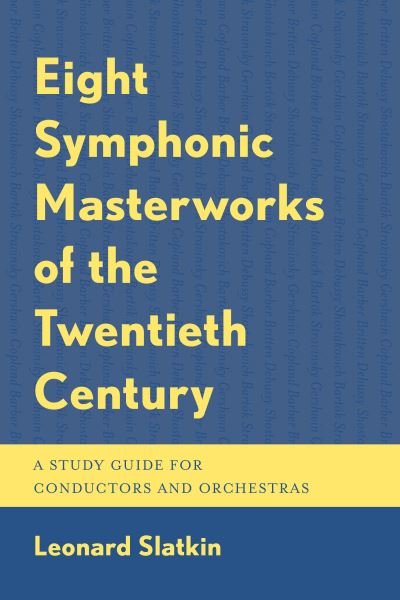 Cover for Leonard Slatkin · Eight Symphonic Masterworks of the Twentieth Century: A Study Guide for Conductors (Hardcover bog) (2024)