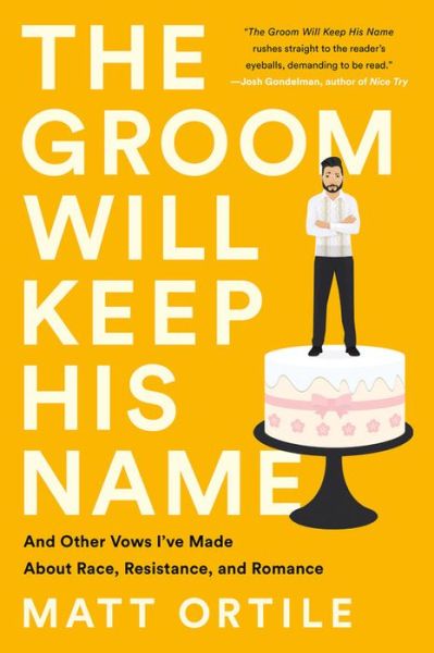 Cover for Matt Ortile · The Groom Will Keep His Name: And Other Vows I've Made About Race, Resistance, and Romance (Paperback Bog) (2020)