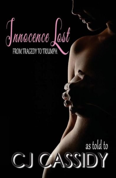 Innocence Lost - From Tragedy to Triumph - CJ Cassidy - Livros - Createspace Independent Publishing Platf - 9781544943794 - 25 de março de 2017