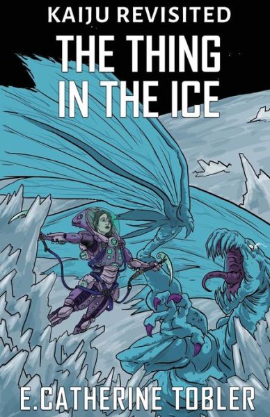 Cover for E Catherine Tobler · The Thing In The Ice (Kaiju Revisited) (Volume 4) (Bok) (2017)