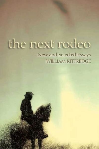 Cover for William Kittredge · The Next Rodeo: New &amp; Selected Essays (Taschenbuch) (2007)