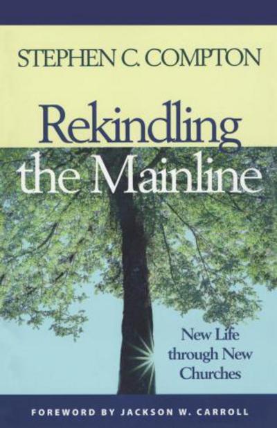 Cover for Stephen C. Compton · Rekindling the Mainline: New Life Through New Churches (Paperback Book) (2003)