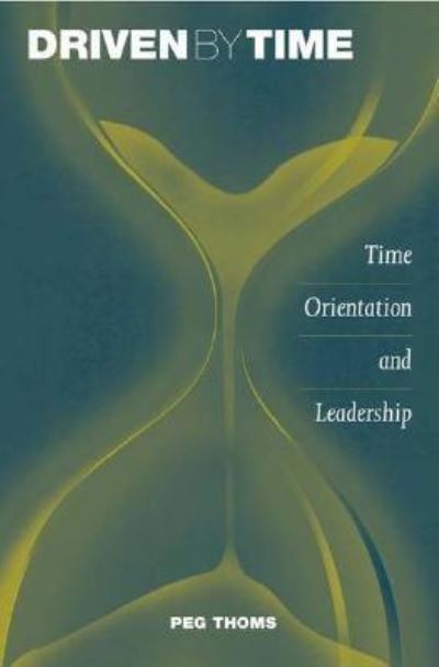 Cover for Peg Thoms · Driven by Time: Time Orientation and Leadership (Hardcover Book) (2003)