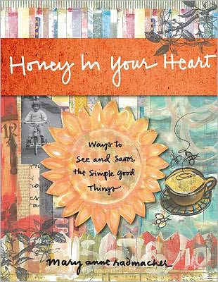 Cover for Radmacher, Mary Anne (Mary Anne Radmacher) · Honey in Your Heart: Ways to See and Savor the Simple Good Things (Hardcover Book) (2012)