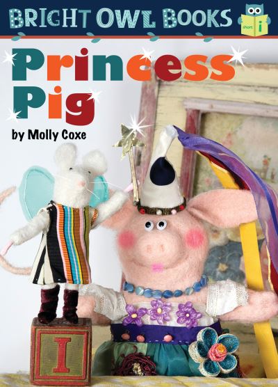 Princess Pig - Bright Owl Books - Molly Coxe - Books - Astra Publishing House - 9781575659794 - August 1, 2018