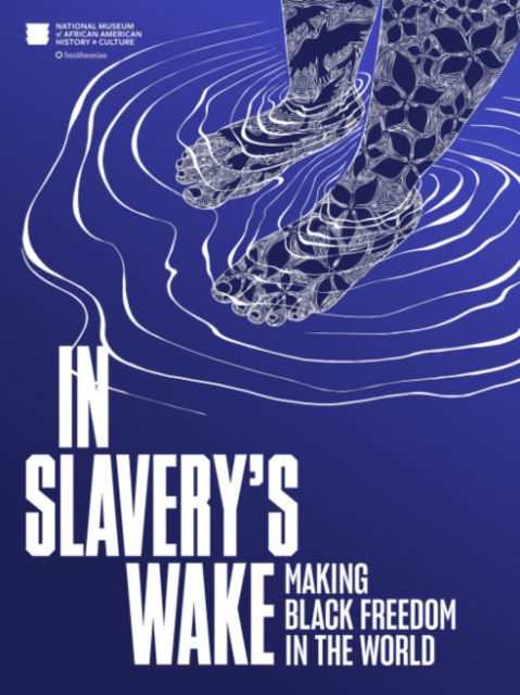 In Slavery's Wake: Making Black Freedom in the World - National Museum of African American History and - Boeken - Smithsonian Books - 9781588347794 - 29 oktober 2024