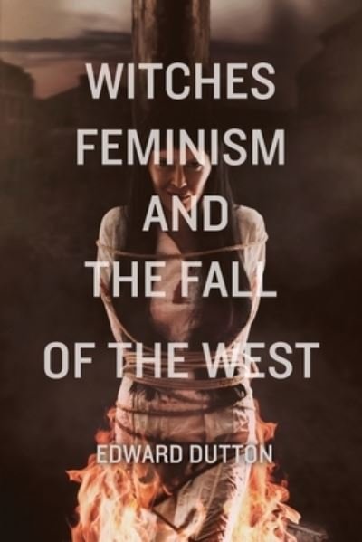 Cover for Edward Dutton · Witches, Feminism, and the Fall of the West (Pocketbok) (2021)