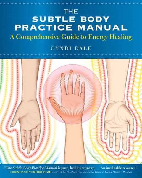 The Subtle Body Practice Manual: A Comprehensive Guide to Energy Healing - Cyndi Dale - Books - Sounds True Inc - 9781604078794 - August 1, 2013