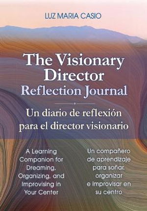 Cover for Luz Maria Casio · The Visionary Director Reflection Journal: A Learning Companion for Dreaming, Organizing, and Improvising in Your Center (Paperback Book) (2022)