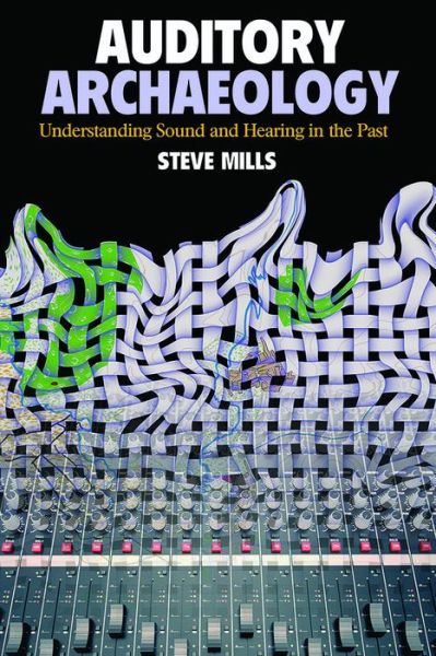 Cover for Steve Mills · Auditory Archaeology: Understanding Sound and Hearing in the Past (Hardcover Book) (2014)