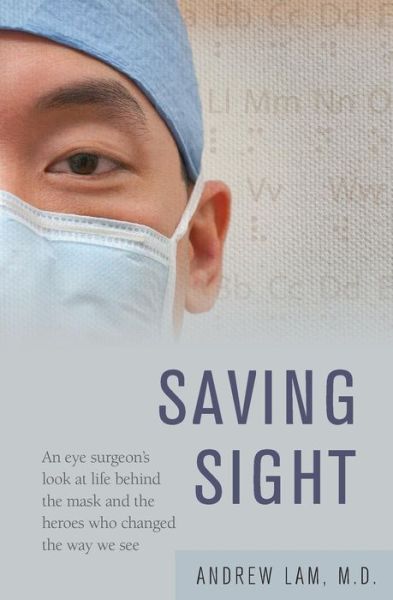 Saving Sight: An Eye Surgeon's Look at Life Behind the Mask and the Heroes Who Changed the Way We See - Andrew Lam - Książki - Irie Books - 9781617203794 - 20 maja 2013