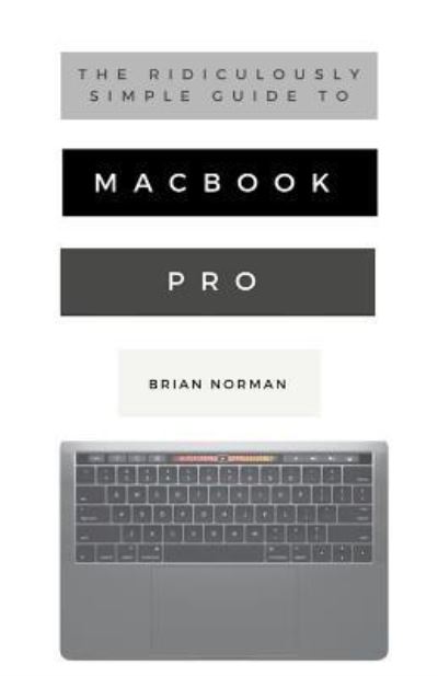 Cover for Brian Norman · The Ridiculously Simple Guide to MacBook Pro With Touch Bar: A Practical Guide to Getting Started With the Next Generation of MacBook Pro and MacOS Mojave (Version 10.14) - Ridiculously Simple Tech (Pocketbok) (2018)