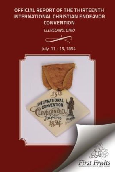 Official Report of the Thirteenth International Christian Endeavor Convention 1894 - United Society of Christian Endeavor - Books - First Fruits Press - 9781621712794 - April 1, 2016