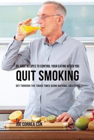 Cover for Joe Correa · 55 Juice Recipes to Control Your Eating After You Quit Smoking (Paperback Book) (2017)