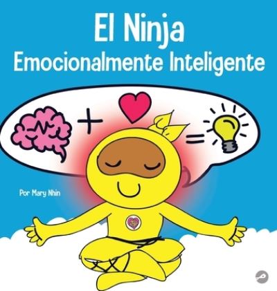 El Ninja Emocionalmente Inteligente: Un libro para ni?os sobre el desarrollo de la inteligencia emocional (EQ) - Ninja Life Hacks Spanish - Mary Nhin - Livros - Grow Grit Press LLC - 9781637313794 - 4 de maio de 2022