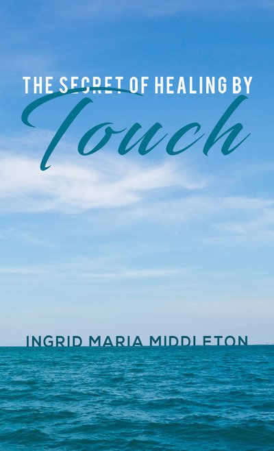 Cover for Ingrid Maria Middleton · The Secret of Healing by Touch (Paperback Book) (2020)