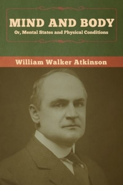 Cover for William Walker Atkinson · Mind and Body; or, Mental States and Physical Conditions (Taschenbuch) (2020)