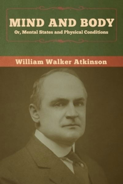Cover for William Walker Atkinson · Mind and Body; or, Mental States and Physical Conditions (Paperback Bog) (2020)