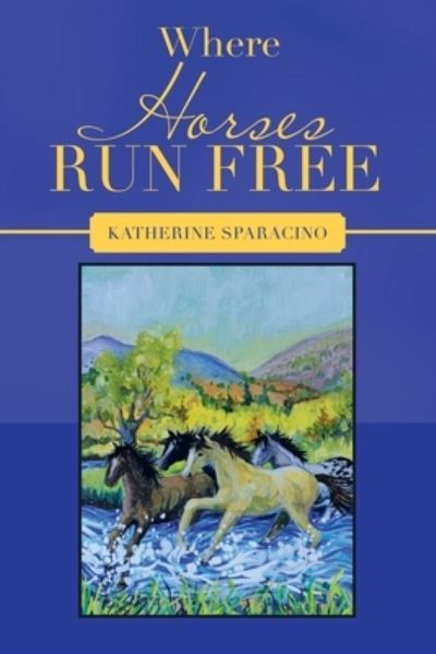 Cover for Katherine Sparacino · Where Horses Run Free (Book) (2022)