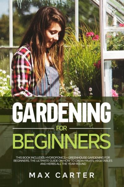 Gardening For Beginners - Max Carter - Books - Independently Published - 9781673841794 - December 10, 2019