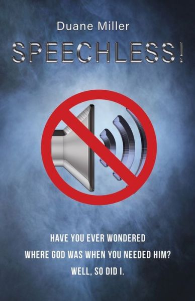 Cover for Duane Miller · Speechless: Have You Ever Wondered Where God Was When You Needed Him? Well, So Did I. (Paperback Book) (2016)