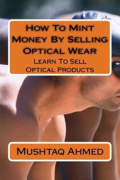 How To Mint Money By Selling Optical Wear - Mushtaq Ahmed - Bücher - Createspace Independent Publishing Platf - 9781718816794 - 7. Mai 2018