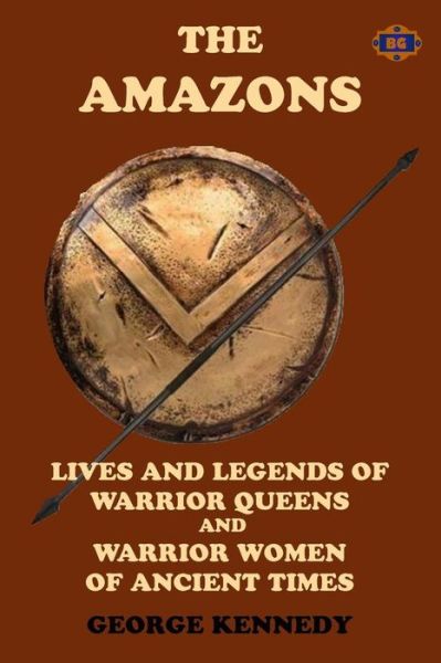 Cover for George Kennedy · The Amazons Lives and Legends of Warrior Queens and Warrior Women of Ancient Times (Paperback Book) (2018)