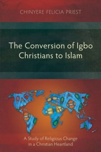 Cover for Chinyere Felicia Priest · The Conversion of Igbo Christians to Islam: A Study of Religious Change in a Christian Heartland (Paperback Book) (2020)