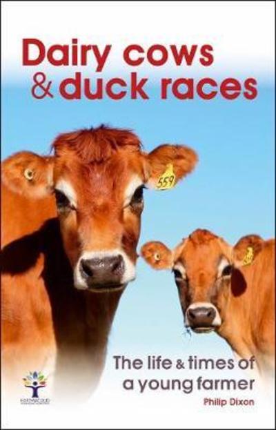 Cover for Philip Dixon · Dairy Cows &amp; Duck Races - the Life &amp; Times of a Young Farmer (Paperback Bog) (2019)