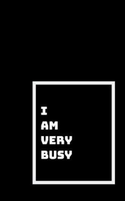 I Am Too Busy for You - Shikhari Books - Livros - Independently Published - 9781792146794 - 22 de dezembro de 2018