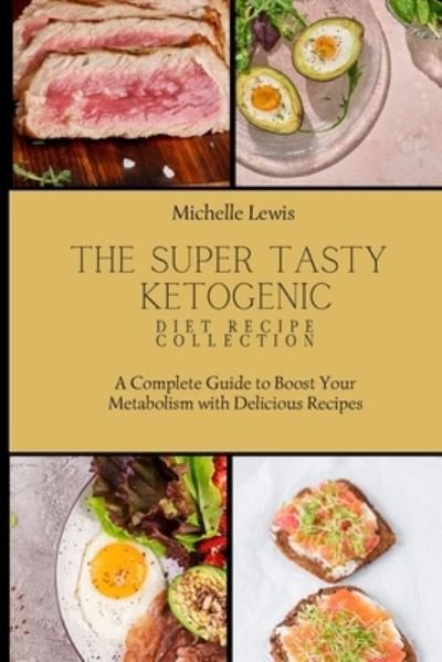 Cover for Michelle Lewis · The Super Tasty Ketogenic Diet Recipe Collection: A Complete Guide to Boost Your Metabolism with Delicious Recipes (Pocketbok) (2021)