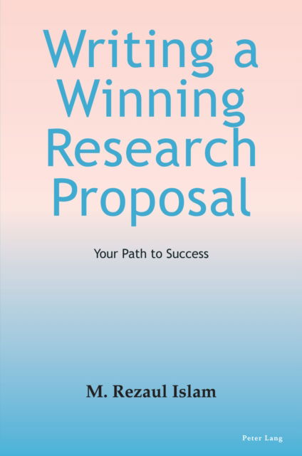 Writing a Winning Research Proposal : Your Path to Success - M.Rezaul Islam - Bücher - Peter Lang International Academic Publis - 9781803745794 - 23. September 2024