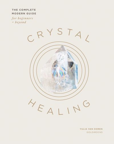 Cover for Yulia Van Doren · Crystal Healing: The Complete Modern Guide for Beginners and Beyond (Inbunden Bok) (2023)