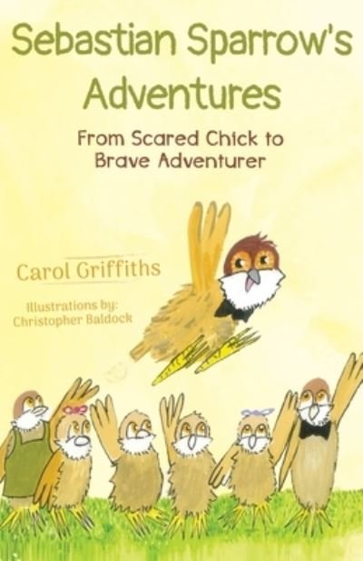 Cover for Carol Griffiths · Sebastian Sparrow's Adventures: From Scared Chick to Brave Adventurer (Paperback Book) (2020)