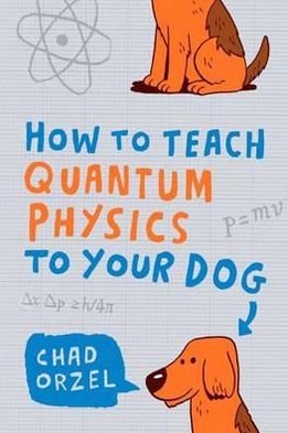Cover for Chad Orzel · How to Teach Quantum Physics to Your Dog - How to Teach (Paperback Book) (2010)