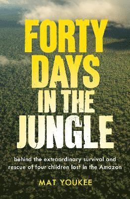 Cover for Mat Youkee · Forty Days in the Jungle: Behind the Extraordinary Survival and Rescue of Four Children Lost in the Amazon (Hardcover Book) (2025)