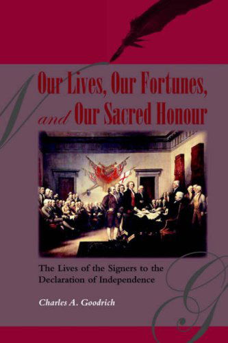 Cover for Charles A. Goodrich · Our Lives, Our Fortunes and Our Sacred Honour: the Lives of the Signers to the Declaration of Independence (Paperback Book) (2005)