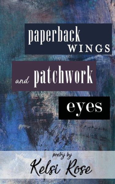 Cover for Kelsi Rose · Paperback Wings and Patchwork Eyes (Paperback Book) (2018)